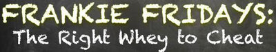 The Right Whey to Cheat...On Your Meals