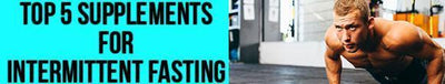 Top 5 Supplements for Intermittent Fasting