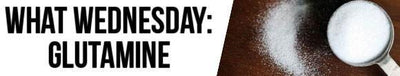 What Wednesday: Glutamine