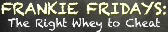 The Right Whey to Cheat...On Your Meals